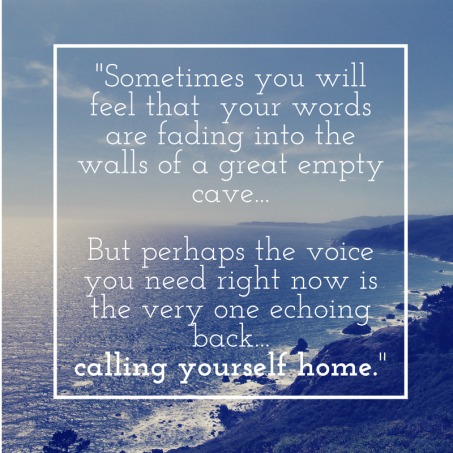 sometimes-you-may-feel-that-you-are-small-and-that-your-words-are-fading-into-the-walls-of-a-great-empty-cave-but-perhaps-the-only-voice-you-need-right-now-echoing-back-is-calling-you-home-to-yourse